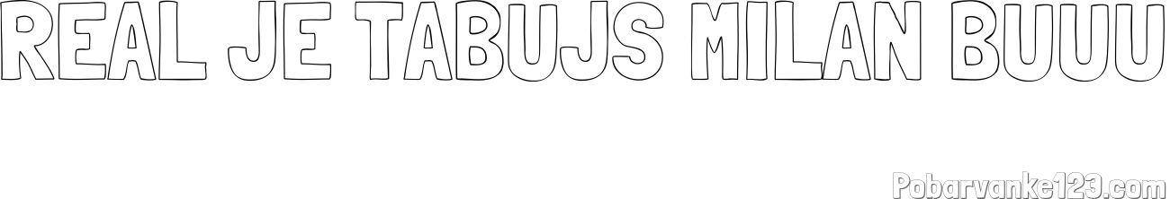 Pobarvanka imena REAL JE TABUJŠ MILAN BUUU